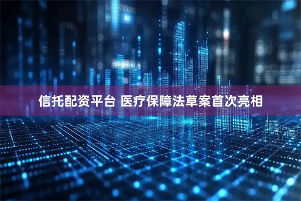 信托配资平台 医疗保障法草案首次亮相