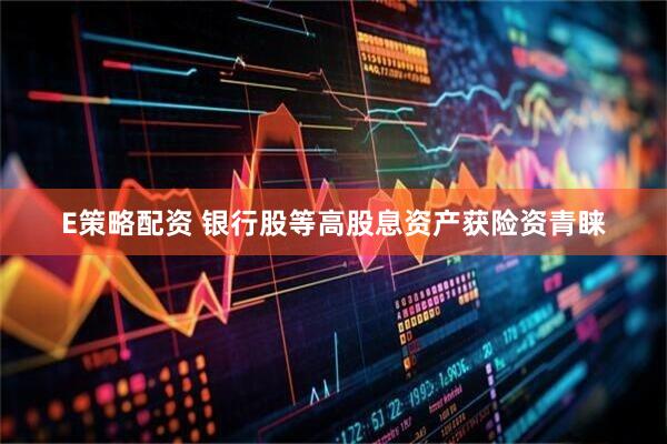 E策略配资 银行股等高股息资产获险资青睐