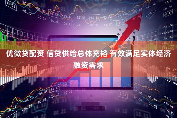 优微贷配资 信贷供给总体充裕 有效满足实体经济融资需求